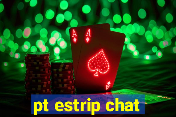 pt estrip chat